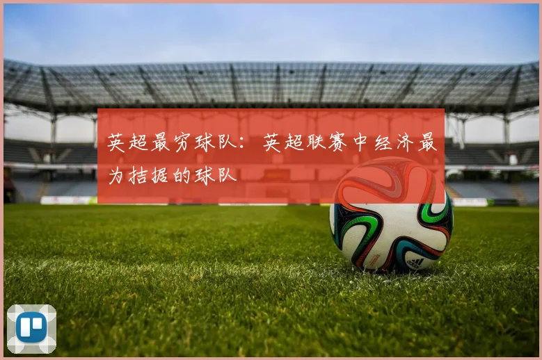 英超最穷球队：英超联赛中经济最为拮据的球队