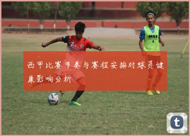 西甲比赛节奏与赛程安排对球员健康影响分析