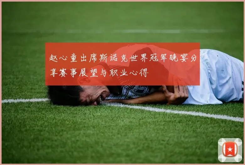 赵心童出席斯诺克世界冠军晚宴分享赛事展望与职业心得