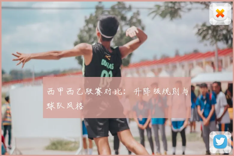 西甲西乙联赛对比：升降级规则与球队风格